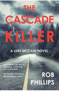 The Cascade Killer: A Luke McCain Novel - Rob Phillips