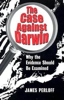 The Case Against Darwin: Why the Evidence Should Be Examined, Paperback/James Perloff