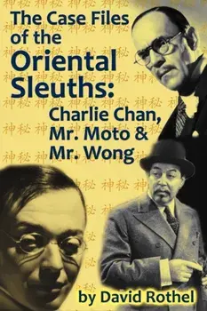 The Case Files of the Oriental Sleuths: Charlie Chan, Mr. Moto, and Mr. Wong, Paperback/David Rothel