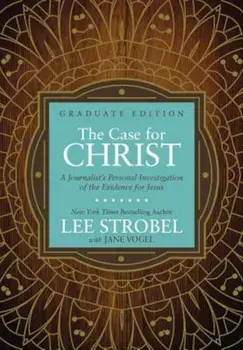 The Case for Christ Graduate Edition: A Journalist's Personal Investigation of the Evidence for Jesus, Hardcover/Lee Strobel