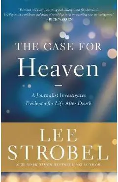 The Case for Heaven: A Journalist Investigates Evidence for Life After Death - Lee Strobel