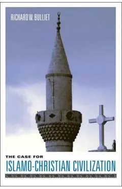 The Case for Islamo-Christian Civilization - Richard Bulliet