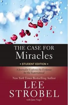 The Case for Miracles Student Edition: A Journalist Explores the Evidence for the Supernatural - Lee Strobel