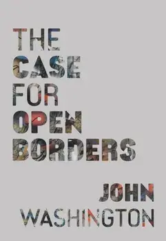 The Case for Open Borders, Paperback/John Washington