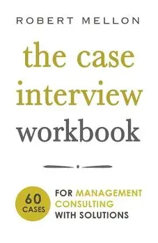 The Case Interview Workbook: 60 Case Questions for Management Consulting with Solutions, Paperback/Robert Mellon