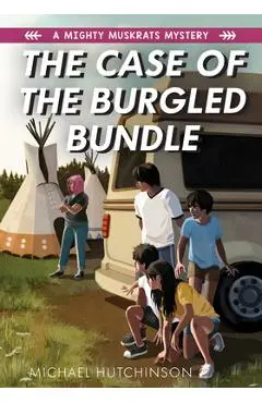 The Case of the Burgled Bundle: A Mighty Muskrats Mystery: Book 3 - Michael Hutchinson
