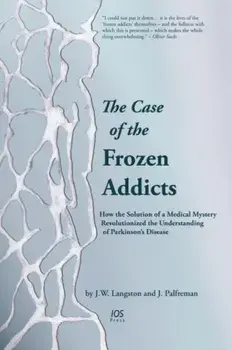 The Case of the Frozen Addicts. How the Solution of a Medical Mystery Revolutionized the Understanding of Parkinson's Disease, Revised ed., Paperback/J. Palfreman