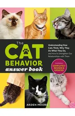 The Cat Behavior Answer Book, 2nd Edition: Understanding How Cats Think, Why They Do What They Do, and How to Strengthen Our Relationships with Them - Arden Moore