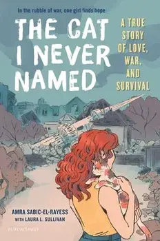 The Cat I Never Named: A True Story of Love, War, and Survival, Hardcover/Amra Sabic-El-Rayess