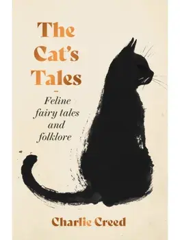 The Cat's Tales. Feline Fairy Tales and Folklore - The perfect stocking filler for cat lovers, Hardback/Charlie Creed