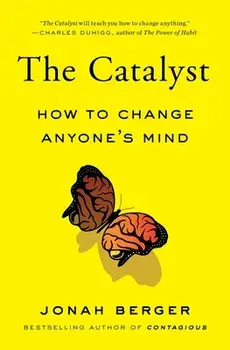 The Catalyst: How to Change Anyone's Mind, Paperback/Jonah Berger