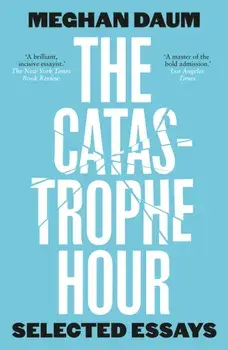 The Catastrophe Hour. Selected Essays, Paperback/Meghan Daum