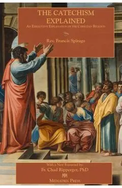 The Catechism Explained - Francis Spirago