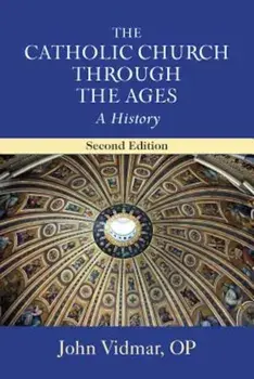 The Catholic Church Through the Ages: A History; Second Edition, Paperback/John Vidmar Op
