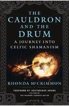 The Cauldron and the Drum: A Journey Into Celtic Shamanism - Rhonda Mccrimmon