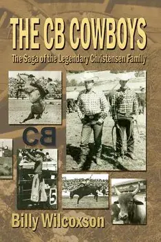 The CB Cowboys: The Saga of the Legendary Christensen Family/Billy Wilcoxson
