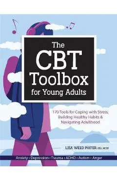 The CBT Toolbox for Young Adults: 170 Tools for Coping with Stress, Building Healthy Habits & Navigating Adulthood - Lisa Weed Phifer