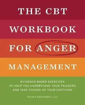 The CBT Workbook for Anger Management: Evidence-Based Exercises to Help You Understand Your Triggers and Take Charge of Your Emotions, Paperback/Nixaly Leonardo