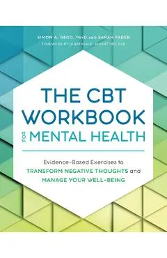 The CBT Workbook for Mental Health: Evidence-Based Exercises to Transform Negative Thoughts and Manage Your Well-Being - Simon Rego