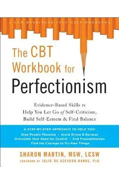 The CBT Workbook for Perfectionism: Evidence-Based Skills to Help You Let Go of Self-Criticism, Build Self-Esteem, and Find Balance - Sharon Martin