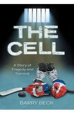 The Cell: A Story Of Tragedy And Survival - Barry Beck