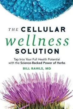 The Cellular Wellness Solution: Tap Into Your Full Health Potential with the Science-Backed Power of Herbs, Paperback/Bill Rawls