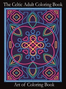 The Celtic Adult Coloring Book: Relieve Stress and Anxiety While You Color Classic Celtic Designs, Hardcover/Art of Coloringbook