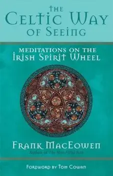 The Celtic Way of Seeing: Meditations on the Irish Spirit Wheel, Paperback/Frank Maceowen