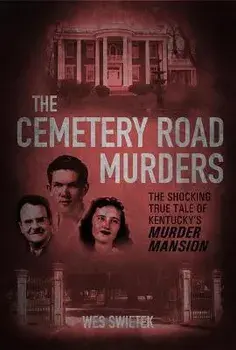 The Cemetery Road Murders: The Shocking True Tale of Kentucky's Murder Mansion, Hardcover/Wes Swietek