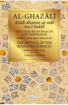 The Censure of Wealth and Miserliness: Book 27 of Ihya' 'Ulum Al-Din, the Revival of the Religious Sciences - Nancy Roberts