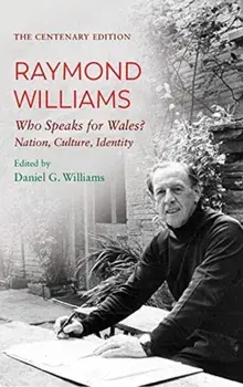 The Centenary Edition Raymond Williams. Who Speaks for Wales? Nation, Culture, Identity, 3 New edition, Paperback/Raymond Williams