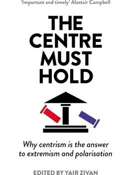 The Centre Must Hold. Why Centrism is the Answer to Extremism and Polarisation, Paperback/***