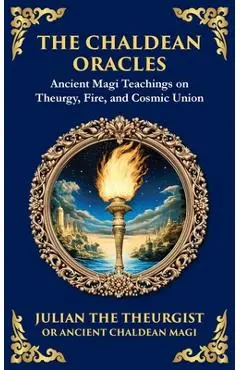The Chaldean Oracles: Mystical Wisdom of the Cosmos and Divine Realms - Julian The Theurgist