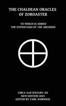 The Chaldean Oracles of Zoroaster: To Which Is Added the Hypostasis of the Archons, Paperback/Unknown Author