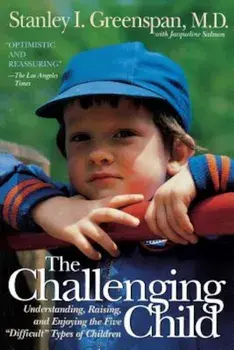 The Challenging Child: Understanding, Raising, and Enjoying the Five ''Difficult'' Types of Children, Paperback/Stanley I. Greenspan
