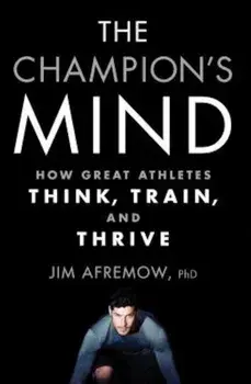 The Champion's Mind: How Great Athletes Think, Train, and Thrive, Paperback/Jim Afremow
