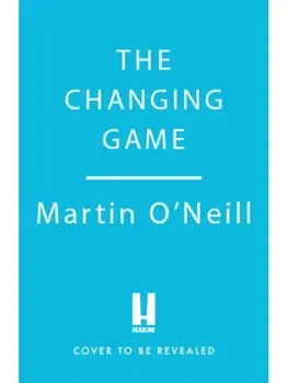 The Changing Game. THE BRILLIANT NEW BOOK FROM CELTIC'S SHOCK INTERIM MANAGER, Paperback/Martin O'Neill