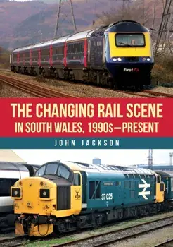 The Changing Rail Scene in South Wales. 1990s–Present, Paperback/John Jackson