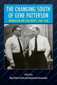 The Changing South of Gene Patterson: Journalism and Civil Rights, 1960-1968, Paperback/Roy Peter Clark
