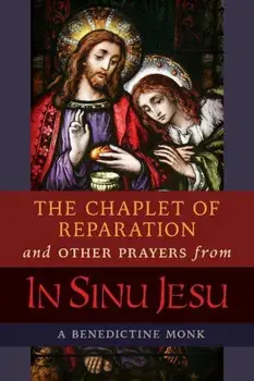 The Chaplet of Reparation and Other Prayers from in Sinu Jesu, with the Epiphany Conference of Mother Mectilde de Bar, Paperback/A. Benedictine Monk