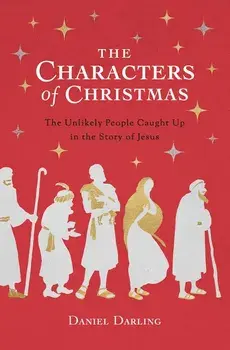 The Characters of Christmas: The Unlikely People Caught Up in the Story of Jesus, Paperback/Daniel Darling