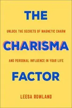 The Charisma Factor: Unlock the Secrets of Magnetic Charm and Personal Influence in Your Life, Paperback/Leesa Rowland