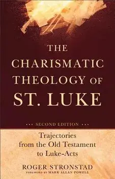The Charismatic Theology of St. Luke: Trajectories from the Old Testament to Luke-Acts, Paperback/Roger Stronstad