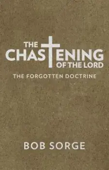 The Chastening of the Lord: The Forgotten Doctrine, Paperback/Bob Sorge