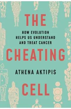 The Cheating Cell: How Evolution Helps Us Understand and Treat Cancer - Athena Aktipis