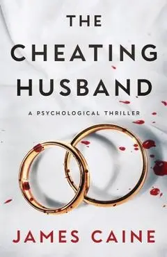 The Cheating Husband: A Psychological Thriller - James Caine