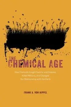 The Chemical Age. How Chemists Fought Famine and Disease, Killed Millions, and Changed Our Relationship with the Earth, Paperback/Frank A. von Hippel