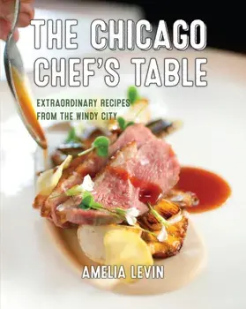 The Chicago Chef's Table. Extraordinary Recipes from the Windy City, Second Edition, Hardback/Amelia Levin