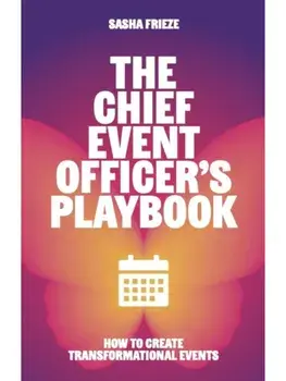 The Chief Event Officer’s Playbook. How to create transformational events, Paperback/Sasha Frieze