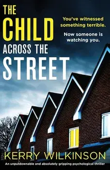 The Child Across the Street: An unputdownable and absolutely gripping psychological thriller, Paperback/Kerry Wilkinson